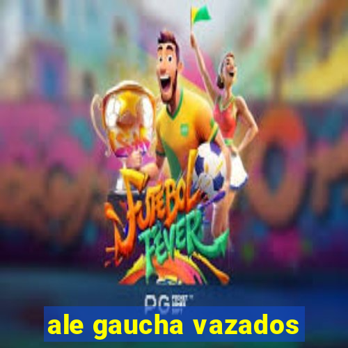 ale gaucha vazados